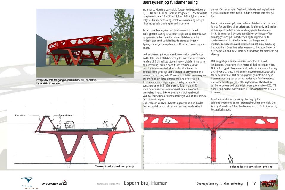 Bruas hovedbæresystem er platebærere i stål med overliggende bæring Brudekket ligger an på underflensen og spenner på tvers mellom disse.