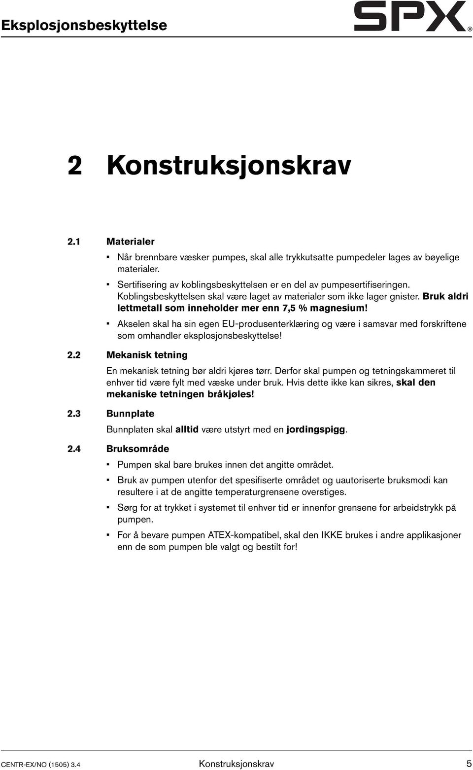 Bruk aldri lettmetall som inneholder mer enn 7,5 % magnesium! Akselen skal ha sin egen EU-produsenterklæring og være i samsvar med forskriftene som omhandler eksplosjonsbeskyttelse! 2.