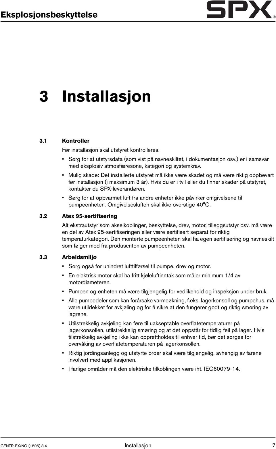 Hvis du er i tvil eller du finner skader på utstyret, kontakter du SPX-leverandøren. Sørg for at oppvarmet luft fra andre enheter ikke påvirker omgivelsene til pumpeenheten.