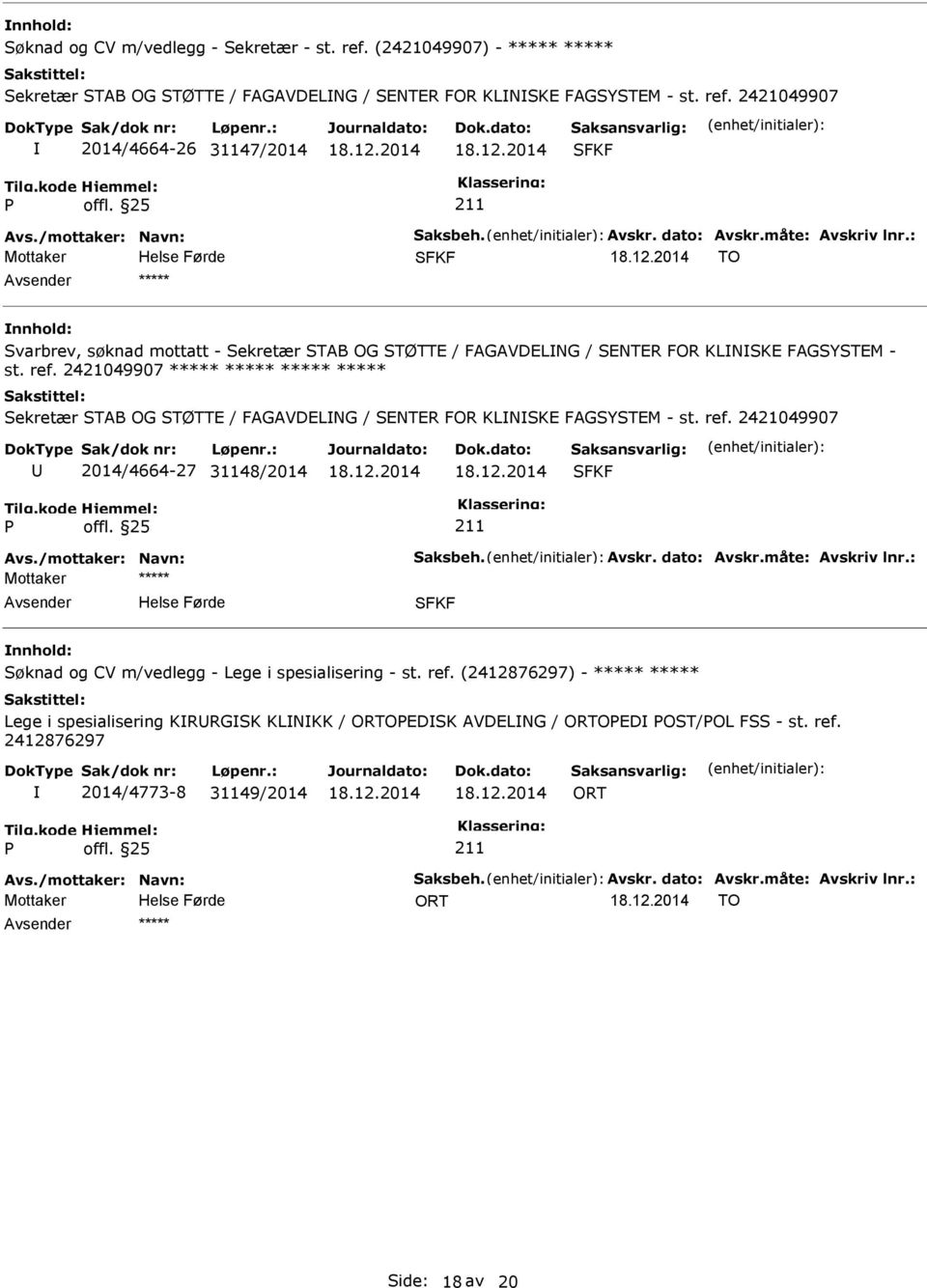 2421049907 2014/4664-26 31147/2014 SFKF SFKF TO ***** Svarbrev, søknad mottatt - Sekretær STAB OG STØTTE / AVDELNG / SENTER FOR KLNSKE SYSTEM - st. ref.