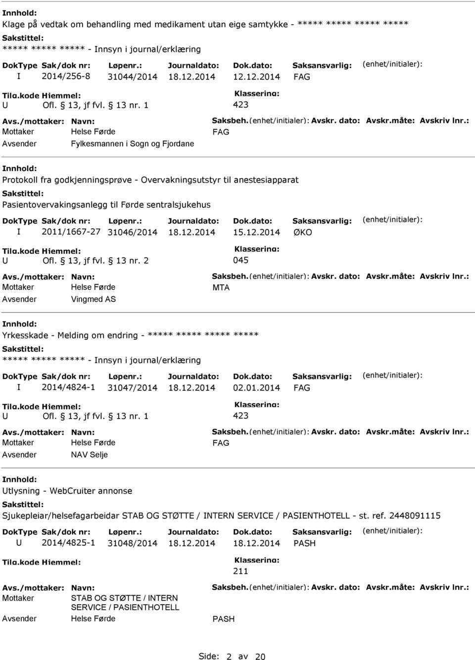 13, jf fvl. 13 nr. 2 045 MTA Vingmed AS Yrkesskade - Melding om endring - ***** ***** ***** ***** ***** ***** ***** - nnsyn i journal/erklæring 2014