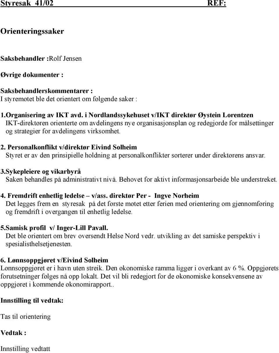 Personalkonflikt v/direktør Eivind Solheim Styret er av den prinsipielle holdning at personalkonflikter sorterer under direktørens ansvar. 3.