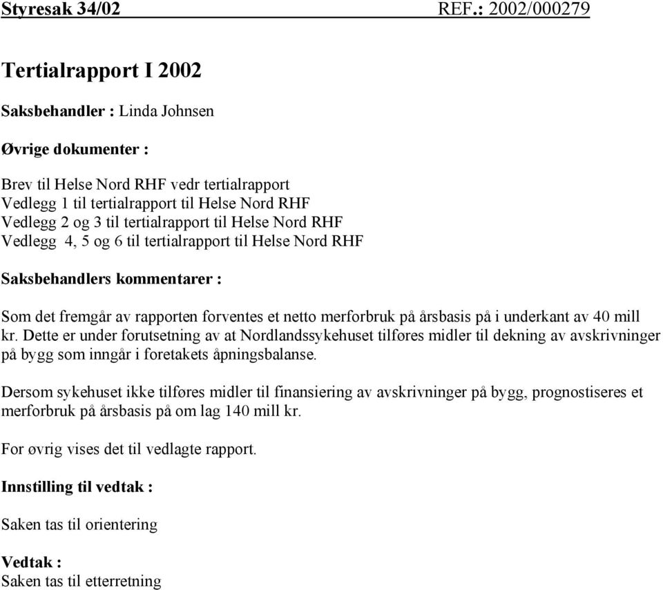 tertialrapport til Helse Nord RHF Vedlegg 4, 5 og 6 til tertialrapport til Helse Nord RHF Saksbehandlers kommentarer : Som det fremgår av rapporten forventes et netto merforbruk på årsbasis på i