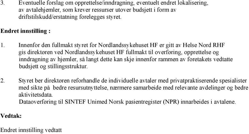 Innenfor den fullmakt styret for Nordlandssykehuset HF er gitt av Helse Nord RHF gis direktøren ved Nordlandssykehuset HF fullmakt til overføring, opprettelse og inndragning av hjemler, så langt