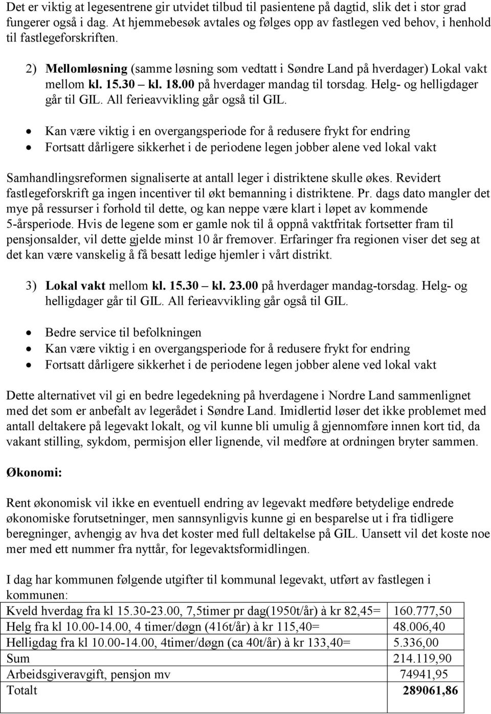 18.00 på hverdager mandag til torsdag. Helg- og helligdager går til GIL. All ferieavvikling går også til GIL.