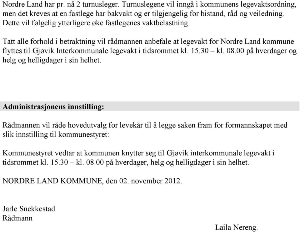 Tatt alle forhold i betraktning vil rådmannen anbefale at legevakt for Nordre Land kommune flyttes til Gjøvik Interkommunale legevakt i tidsrommet kl. 15.30 kl. 08.
