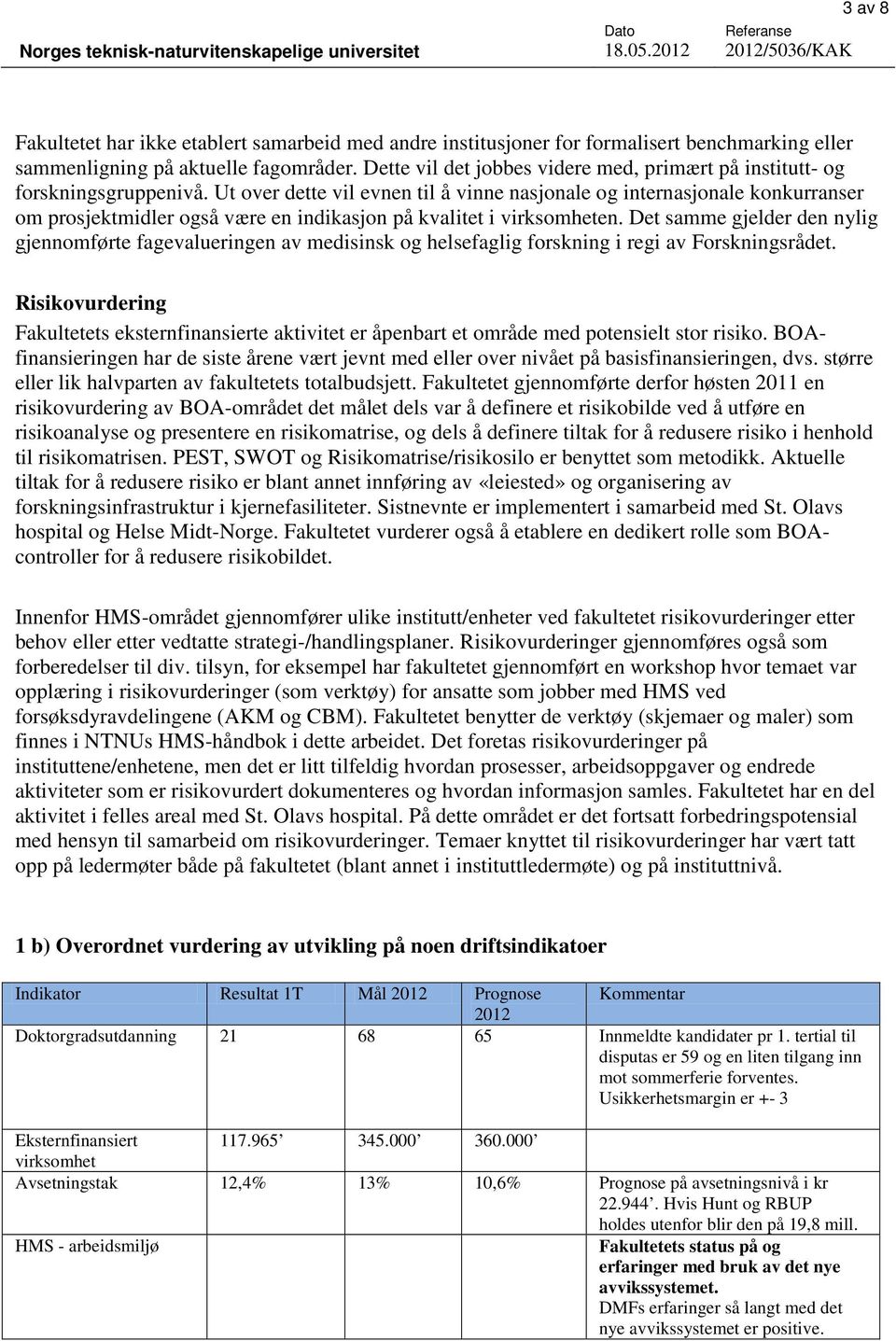 Ut over dette vil evnen til å vinne nasjonale og internasjonale konkurranser om prosjektmidler også være en indikasjon på kvalitet i virksomheten.