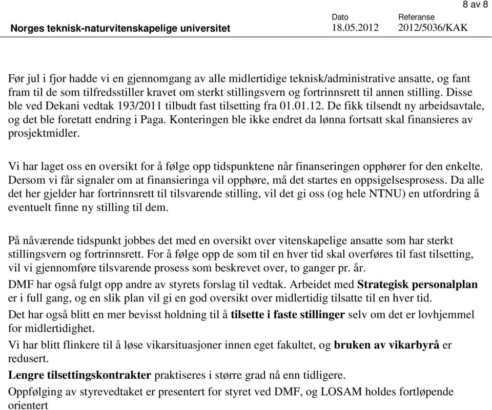 Konteringen ble ikke endret da lønna fortsatt skal finansieres av prosjektmidler. Vi har laget oss en oversikt for å følge opp tidspunktene når finanseringen opphører for den enkelte.