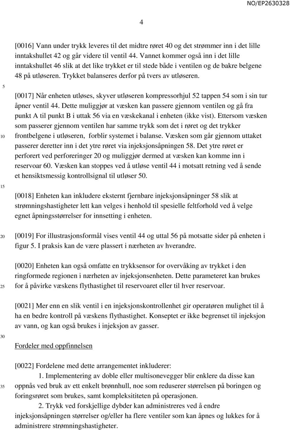 1 [0017] Når enheten utløses, skyver utløseren kompressorhjul 2 tappen 4 som i sin tur åpner ventil 44.