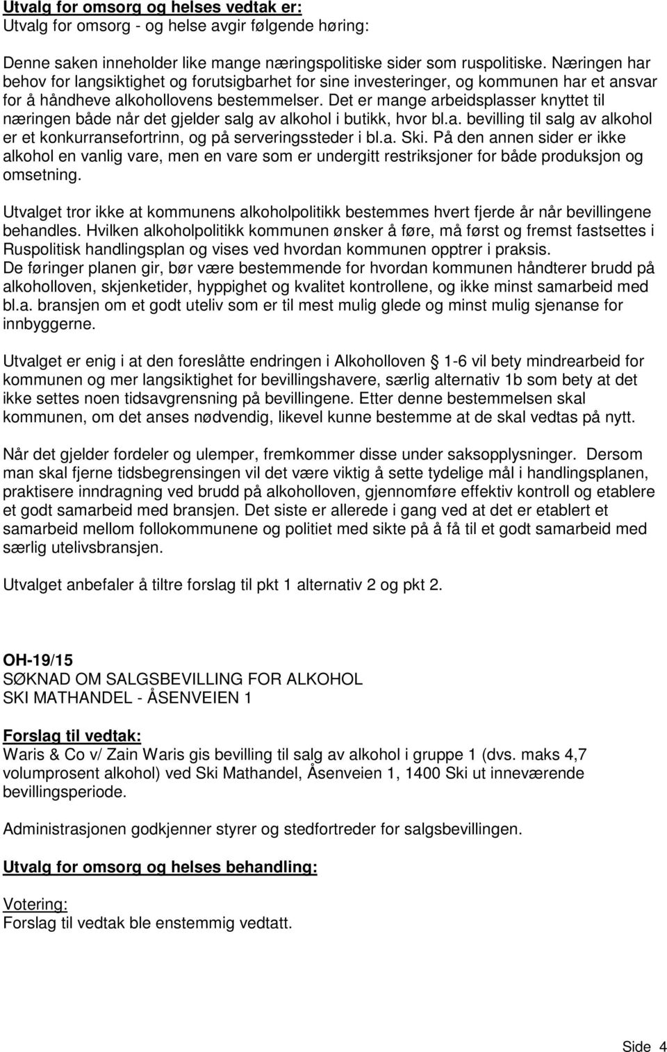 Det er mange arbeidsplasser knyttet til næringen både når det gjelder salg av alkohol i butikk, hvor bl.a. bevilling til salg av alkohol er et konkurransefortrinn, og på serveringssteder i bl.a. Ski.