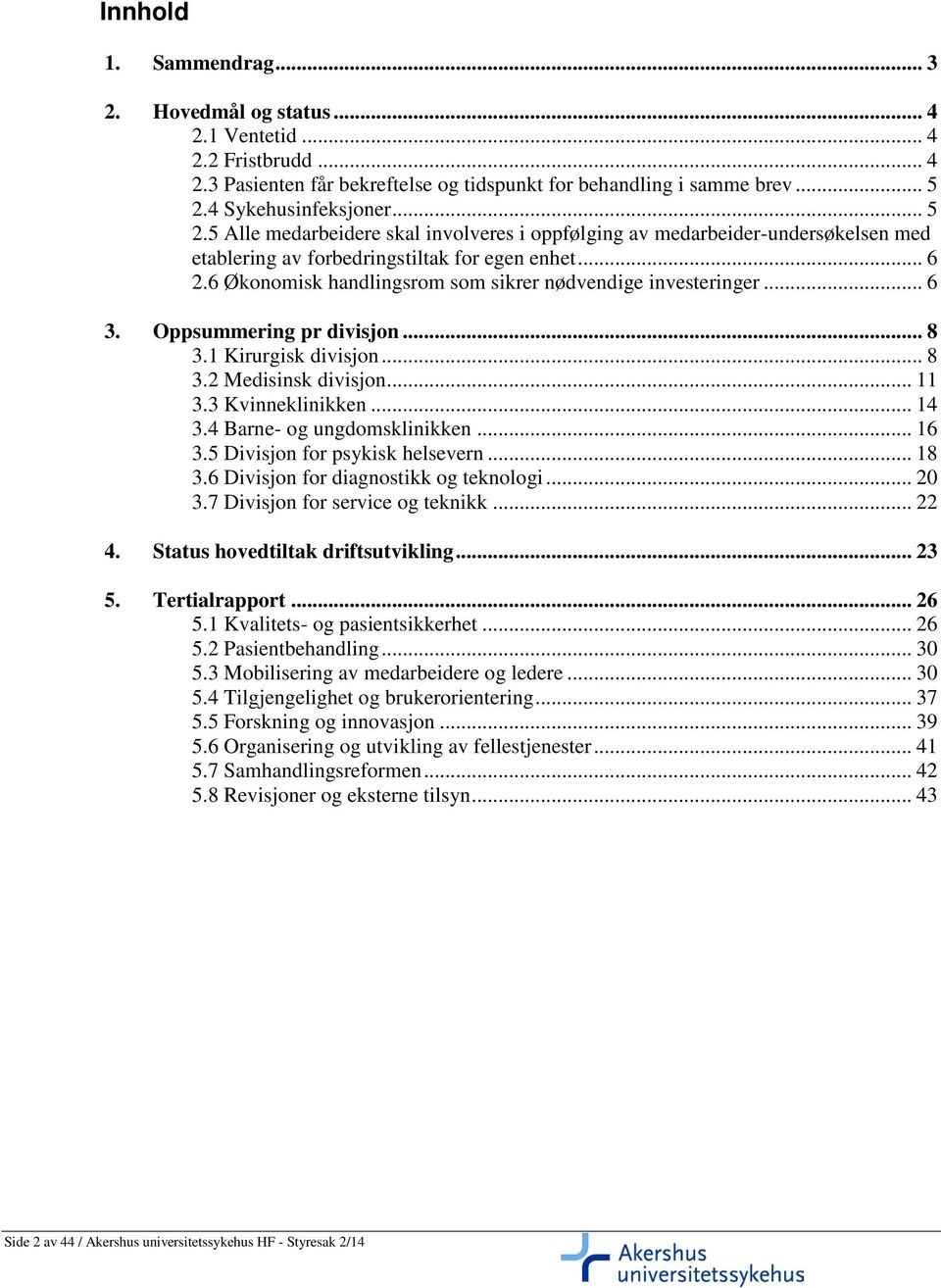 6 Økonomisk handlingsrom som sikrer nødvendige investeringer... 6 3. Oppsummering pr divisjon... 8 3.1 Kirurgisk divisjon... 8 3.2 Medisinsk divisjon... 11 3.3 Kvinneklinikken... 14 3.