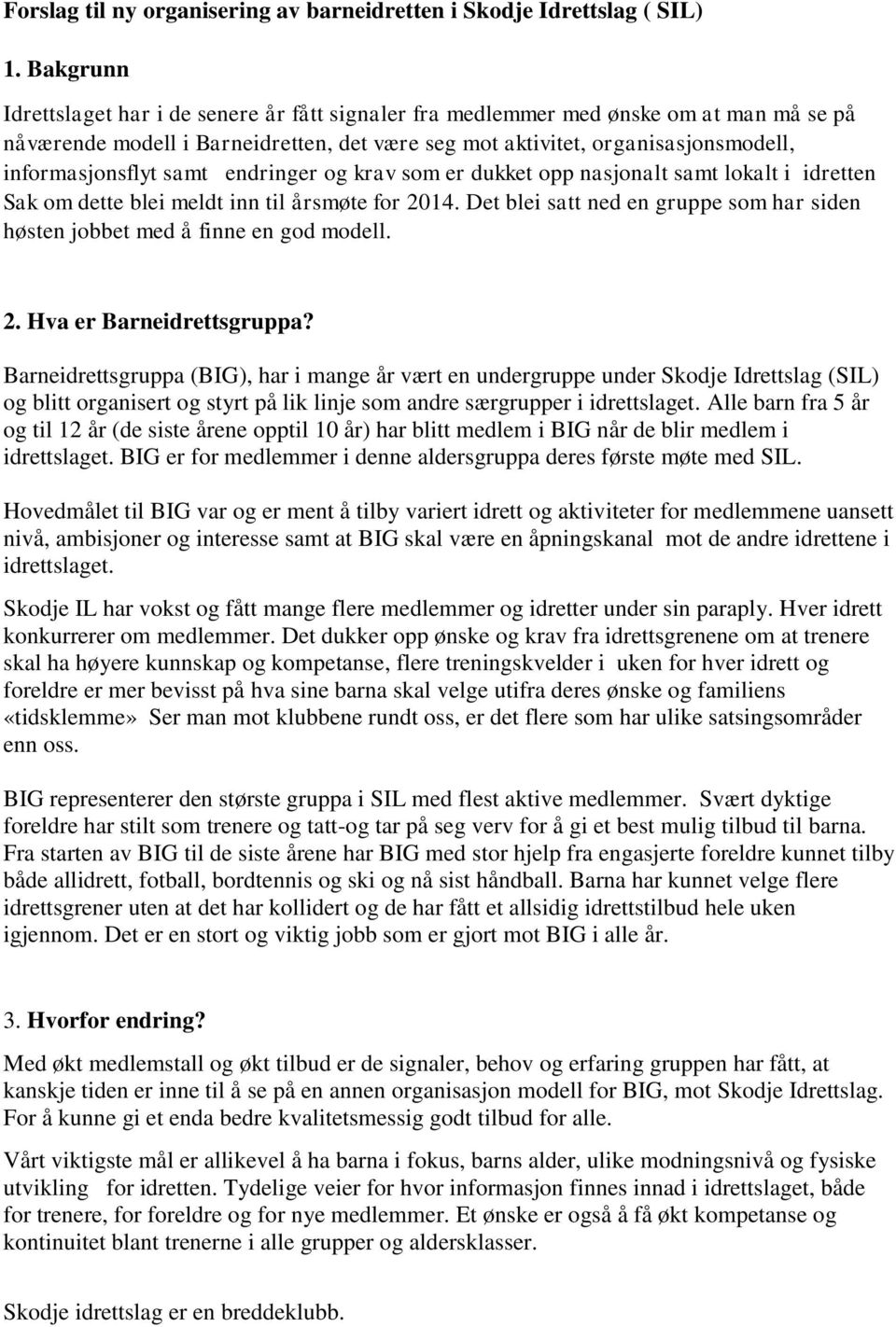 samt endringer og krav som er dukket opp nasjonalt samt lokalt i idretten Sak om dette blei meldt inn til årsmøte for 2014.