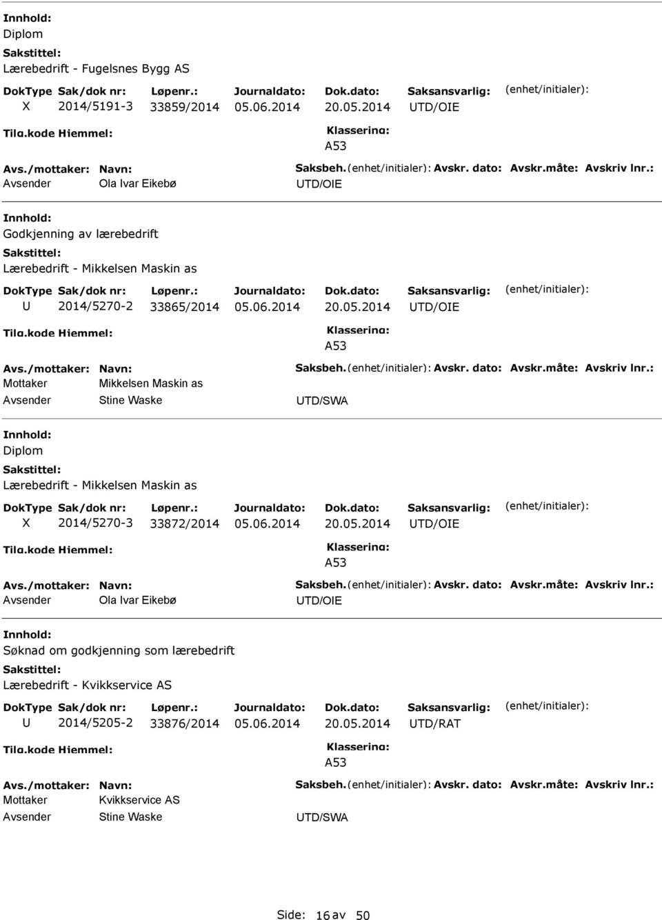 : Mottaker Mikkelsen Maskin as Stine Waske TD/SWA Diplom ærebedrift - Mikkelsen Maskin as X 2014/5270-3 33872/2014 20.05.2014 TD/OE Avs./mottaker: Navn: Saksbeh. Avskr. dato: Avskr.måte: Avskriv lnr.