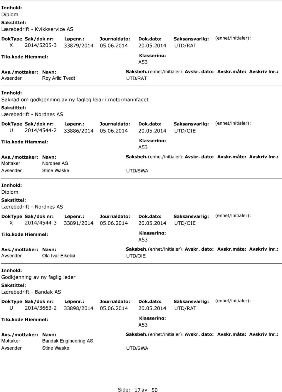 måte: Avskriv lnr.: Mottaker Nordnes AS Stine Waske TD/SWA Diplom ærebedrift - Nordnes AS X 2014/4544-3 33891/2014 20.05.2014 TD/OE Avs./mottaker: Navn: Saksbeh. Avskr. dato: Avskr.