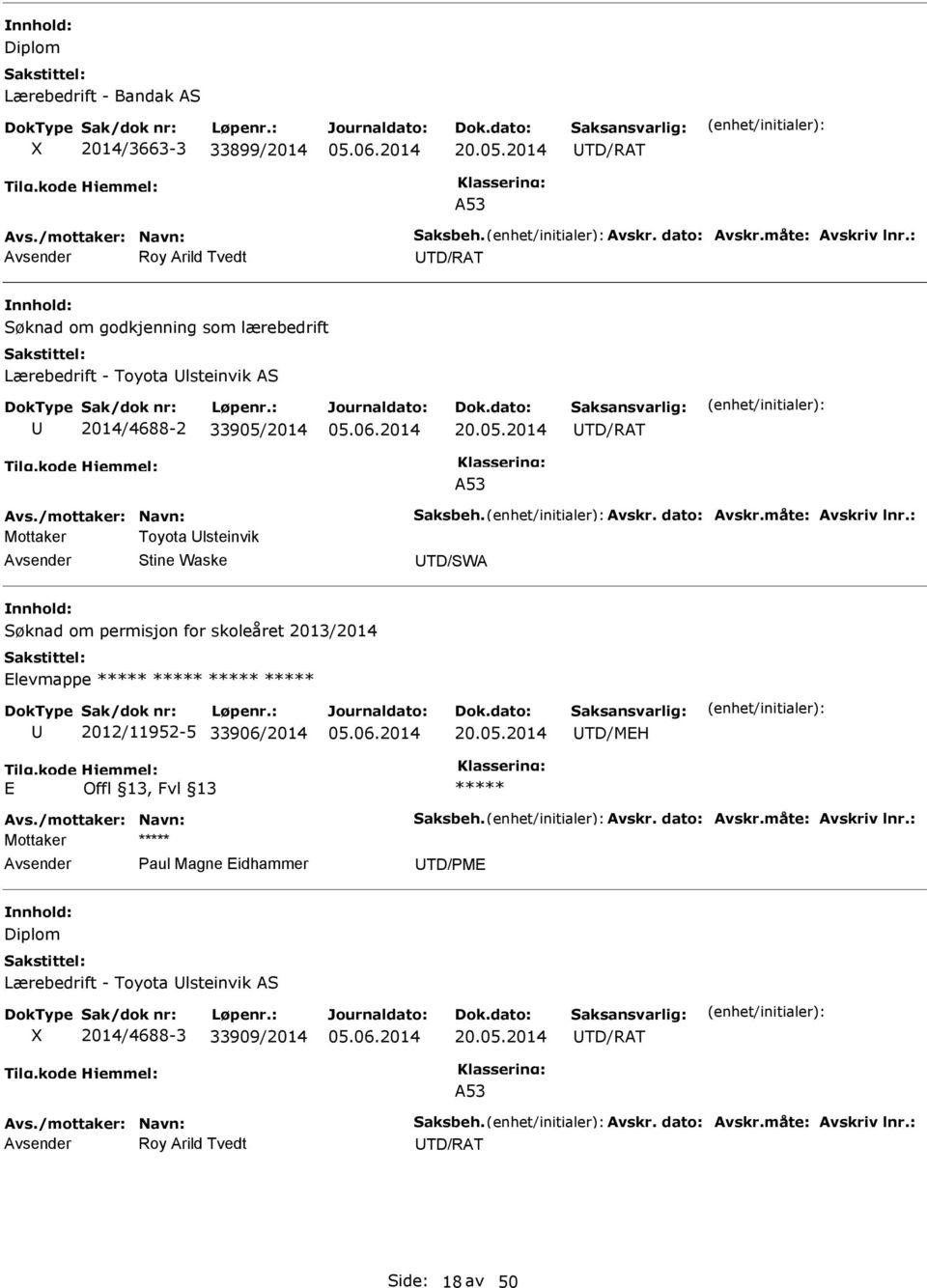 måte: Avskriv lnr.: Mottaker Toyota lsteinvik Stine Waske TD/SWA Søknad om permisjon for skoleåret 2013/2014 Elevmappe 2012/11952-5 33906/2014 20.05.2014 TD/MEH E Avs./mottaker: Navn: Saksbeh.