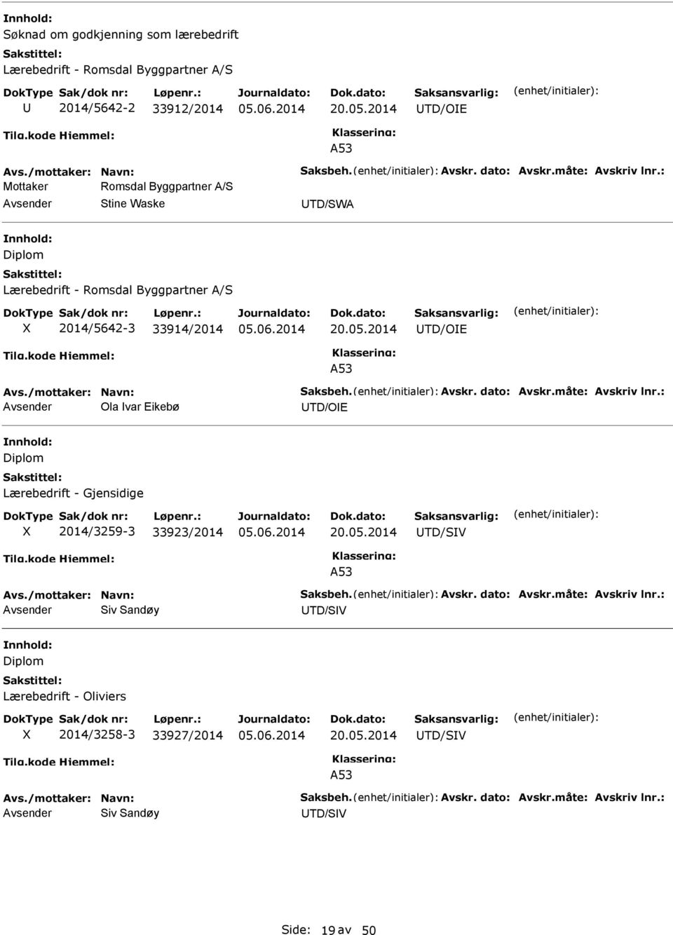 dato: Avskr.måte: Avskriv lnr.: Ola var Eikebø TD/OE Diplom ærebedrift - Gjensidige X 2014/3259-3 33923/2014 20.05.2014 TD/SV Avs./mottaker: Navn: Saksbeh. Avskr. dato: Avskr.