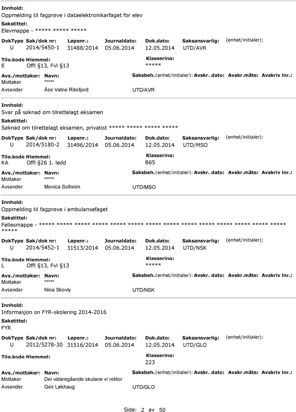 /mottaker: Navn: Saksbeh. Avskr. dato: Avskr.måte: Avskriv lnr.: Mottaker Monica Solheim TD/MSO Oppmelding til fagprøve i ambulansefaget Fellesmappe - 2014/5452-1 31513/2014 12.05.2014 TD/NSK Avs.