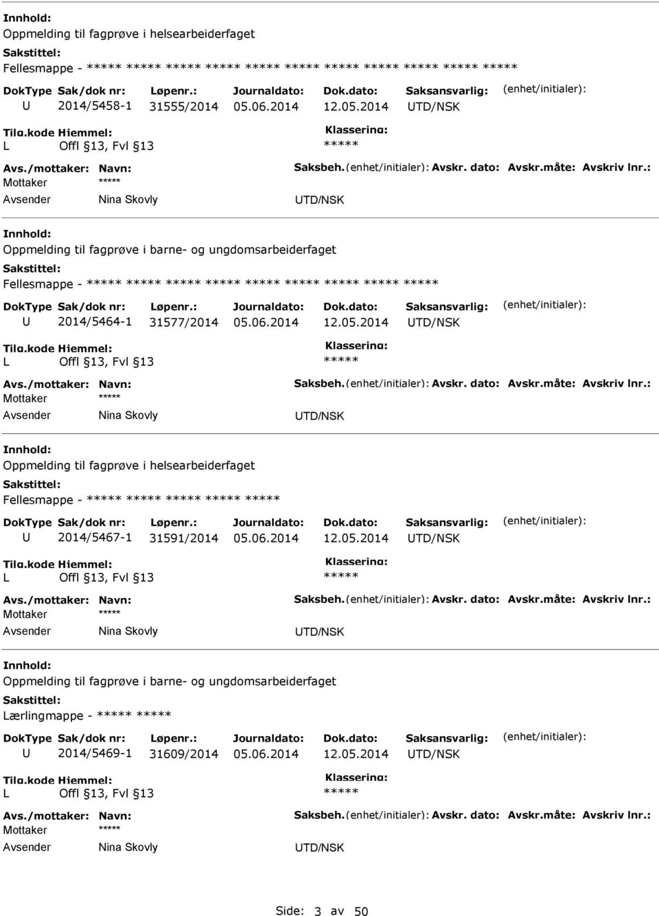 måte: Avskriv lnr.: Mottaker Nina Skovly TD/NSK Oppmelding til fagprøve i helsearbeiderfaget Fellesmappe - 2014/5467-1 31591/2014 12.05.2014 TD/NSK Avs./mottaker: Navn: Saksbeh. Avskr. dato: Avskr.