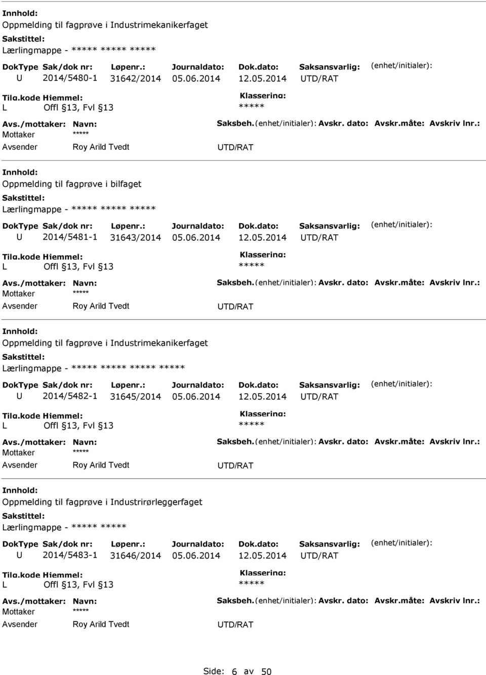 : Mottaker Roy Arild Tvedt TD/RAT Oppmelding til fagprøve i ndustrimekanikerfaget ærlingmappe - 2014/5482-1 31645/2014 12.05.2014 TD/RAT Avs./mottaker: Navn: Saksbeh. Avskr. dato: Avskr.