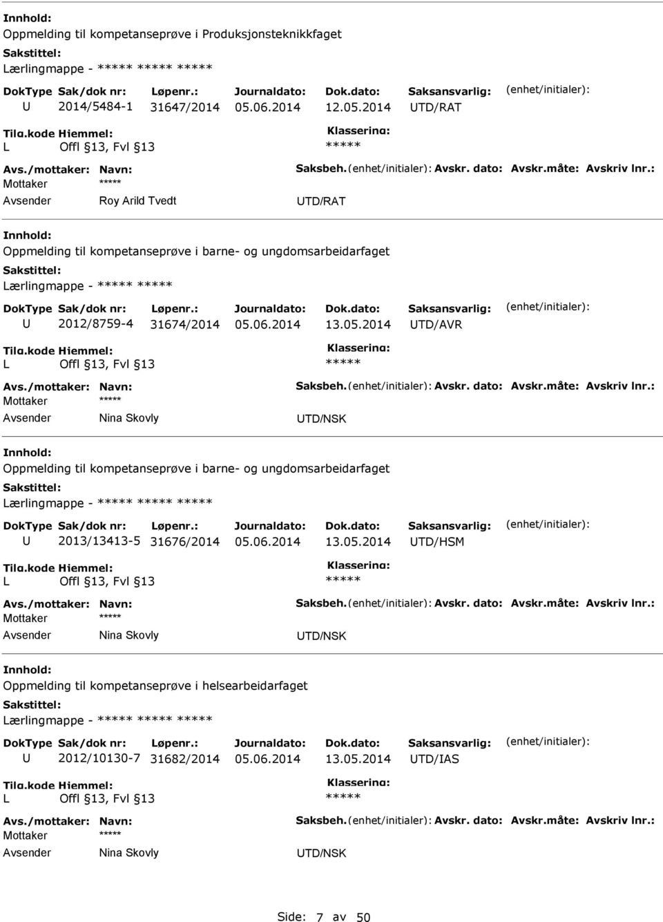 dato: Avskr.måte: Avskriv lnr.: Mottaker Nina Skovly TD/NSK Oppmelding til kompetanseprøve i barne- og ungdomsarbeidarfaget ærlingmappe - 2013/13413-5 31676/2014 13.05.2014 TD/HSM Avs.