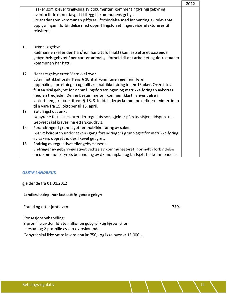 11 Urimelig gebyr Rådmannen (eller den han/hun har gitt fullmakt) kan fastsette et passende gebyr, hvis gebyret åpenbart er urimelig i forhold til det arbeidet og de kostnader kommunen har hatt.