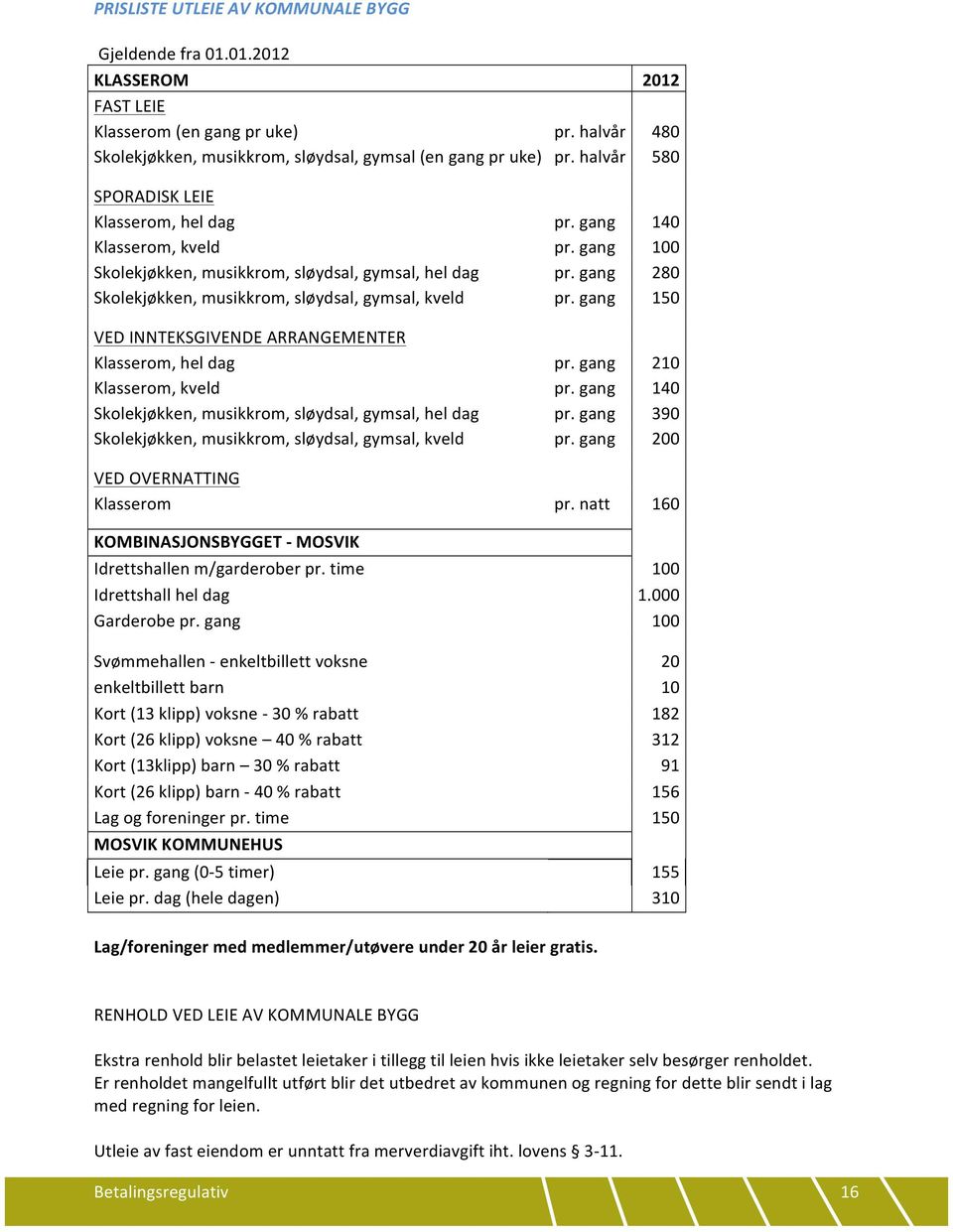 gang 280 Skolekjøkken, musikkrom, sløydsal, gymsal, kveld pr. gang 150 VED INNTEKSGIVENDE ARRANGEMENTER Klasserom, hel dag pr. gang 210 Klasserom, kveld pr.