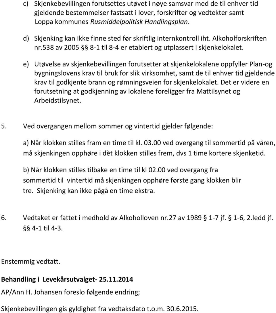 e) Utøvelse av skjenkebevillingen forutsetter at skjenkelokalene oppfyller Plan-og bygningslovens krav til bruk for slik virksomhet, samt de til enhver tid gjeldende krav til godkjente brann og