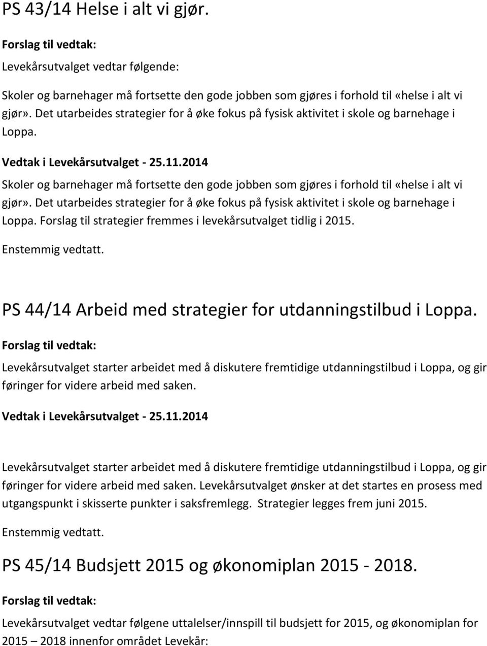 2014 Skoler og barnehager må fortsette den gode jobben som gjøres i forhold til «helse i alt vi gjør». Det utarbeides strategier for å øke fokus på fysisk aktivitet i skole og barnehage i Loppa.