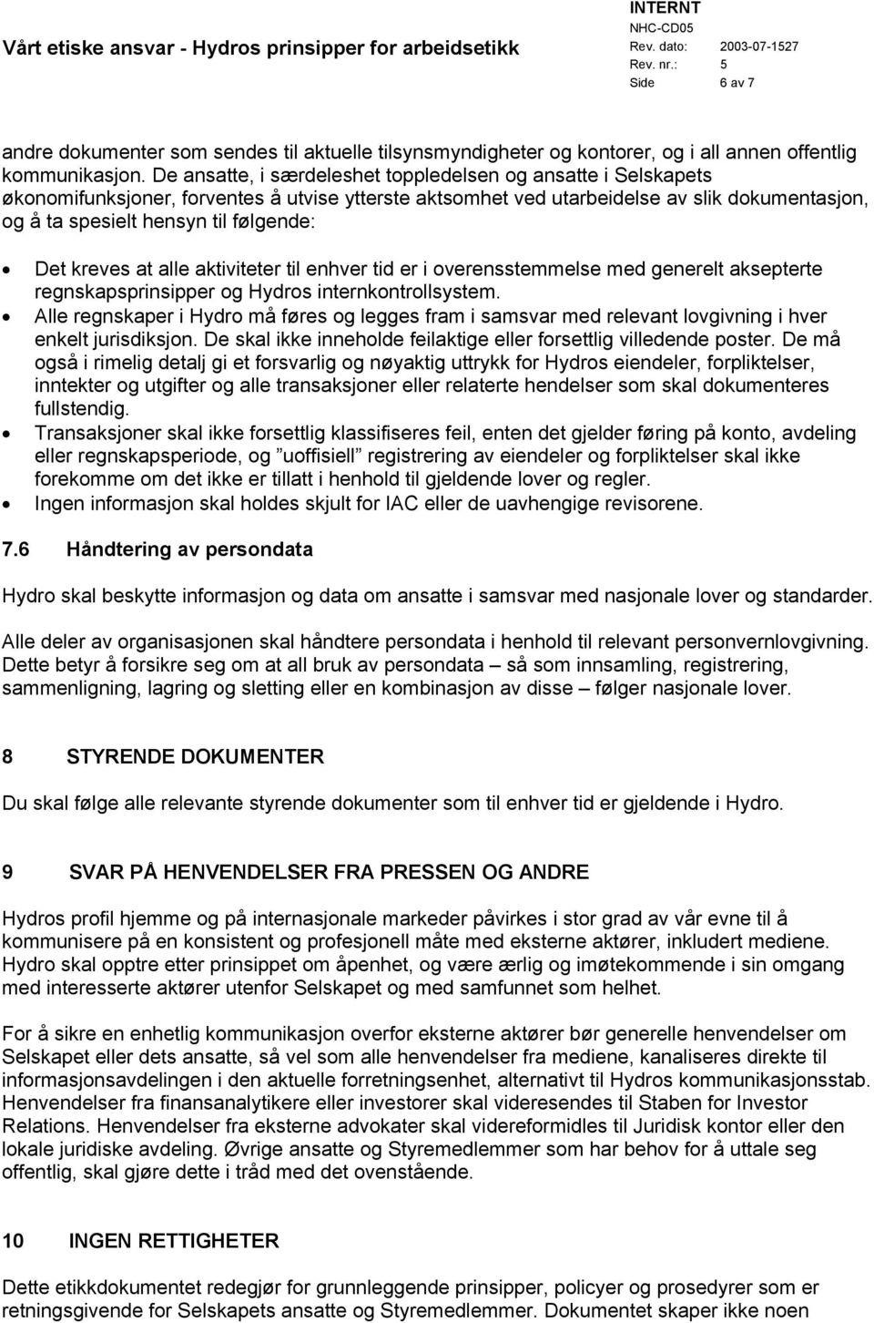 Det kreves at alle aktiviteter til enhver tid er i overensstemmelse med generelt aksepterte regnskapsprinsipper og Hydros internkontrollsystem.