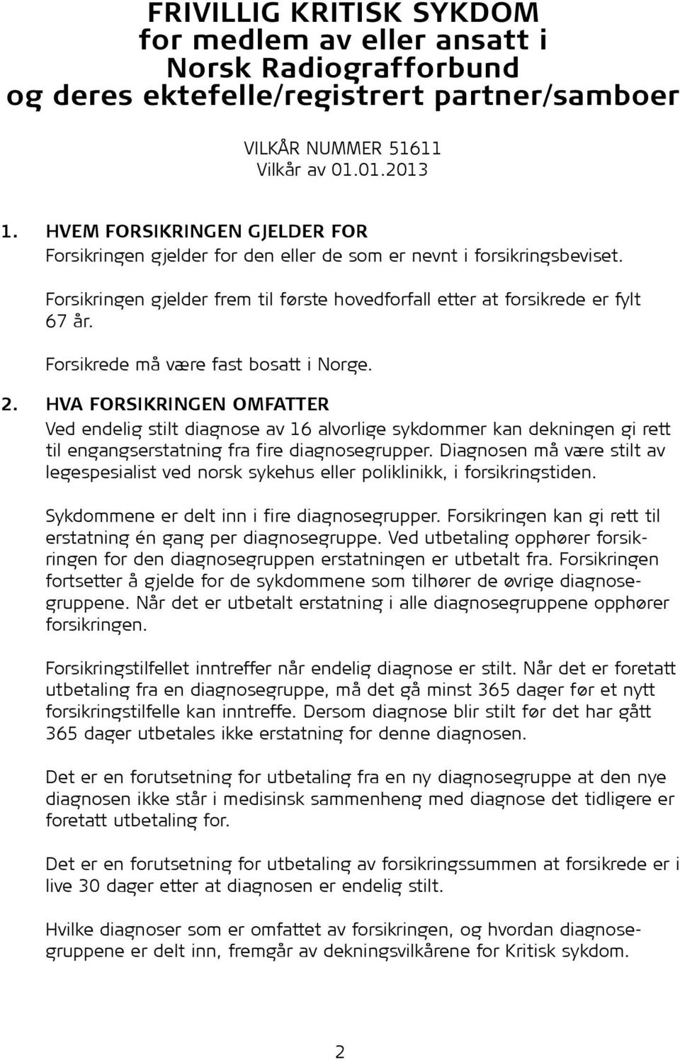 Forsikrede må være fast bosatt i Norge. 2. HVA FORSIKRINGEN OMFATTER Ved endelig stilt diagnose av 16 alvorlige sykdommer kan dekningen gi rett til engangserstatning fra fire diagnosegrupper.