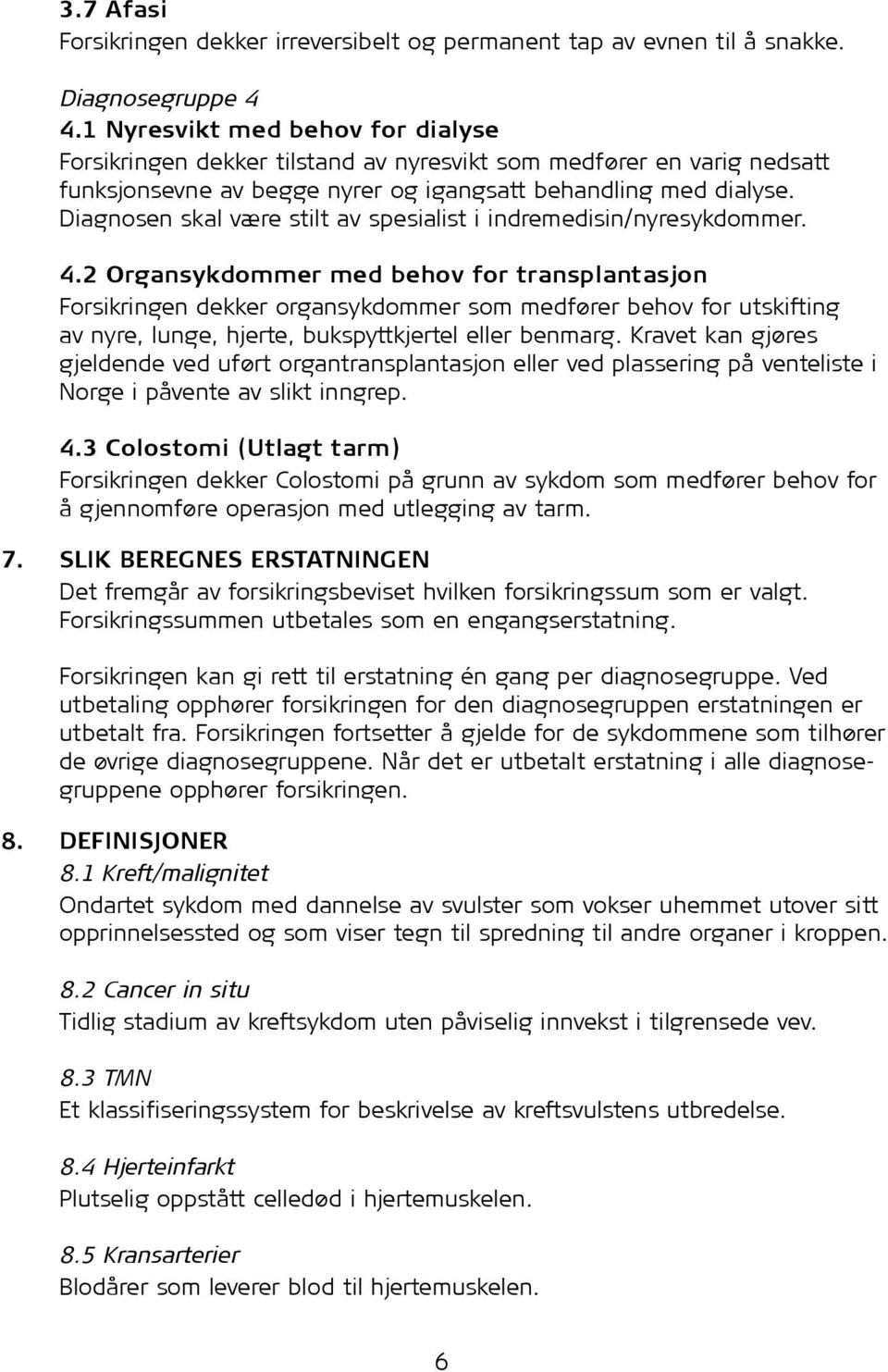 Diagnosen skal være stilt av spesialist i indremedisin/nyresykdommer. 4.