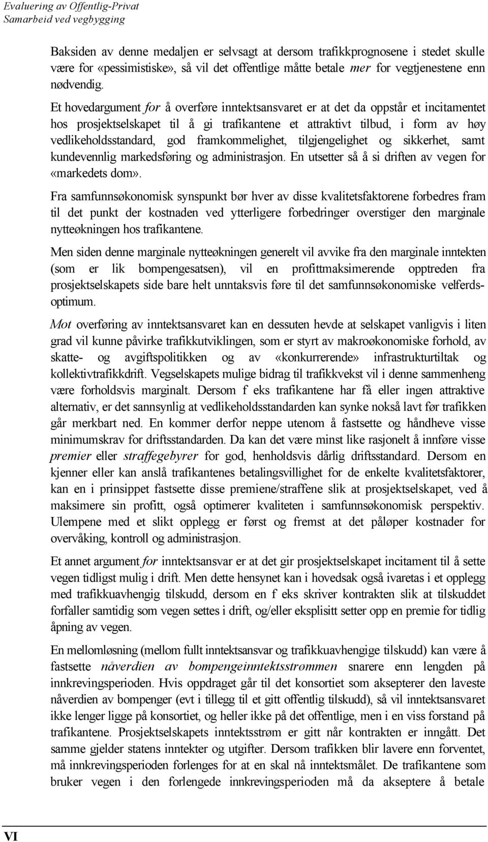 framkommelighet, tilgjengelighet og sikkerhet, samt kundevennlig markedsføring og administrasjon. En utsetter så å si driften av vegen for «markedets dom».