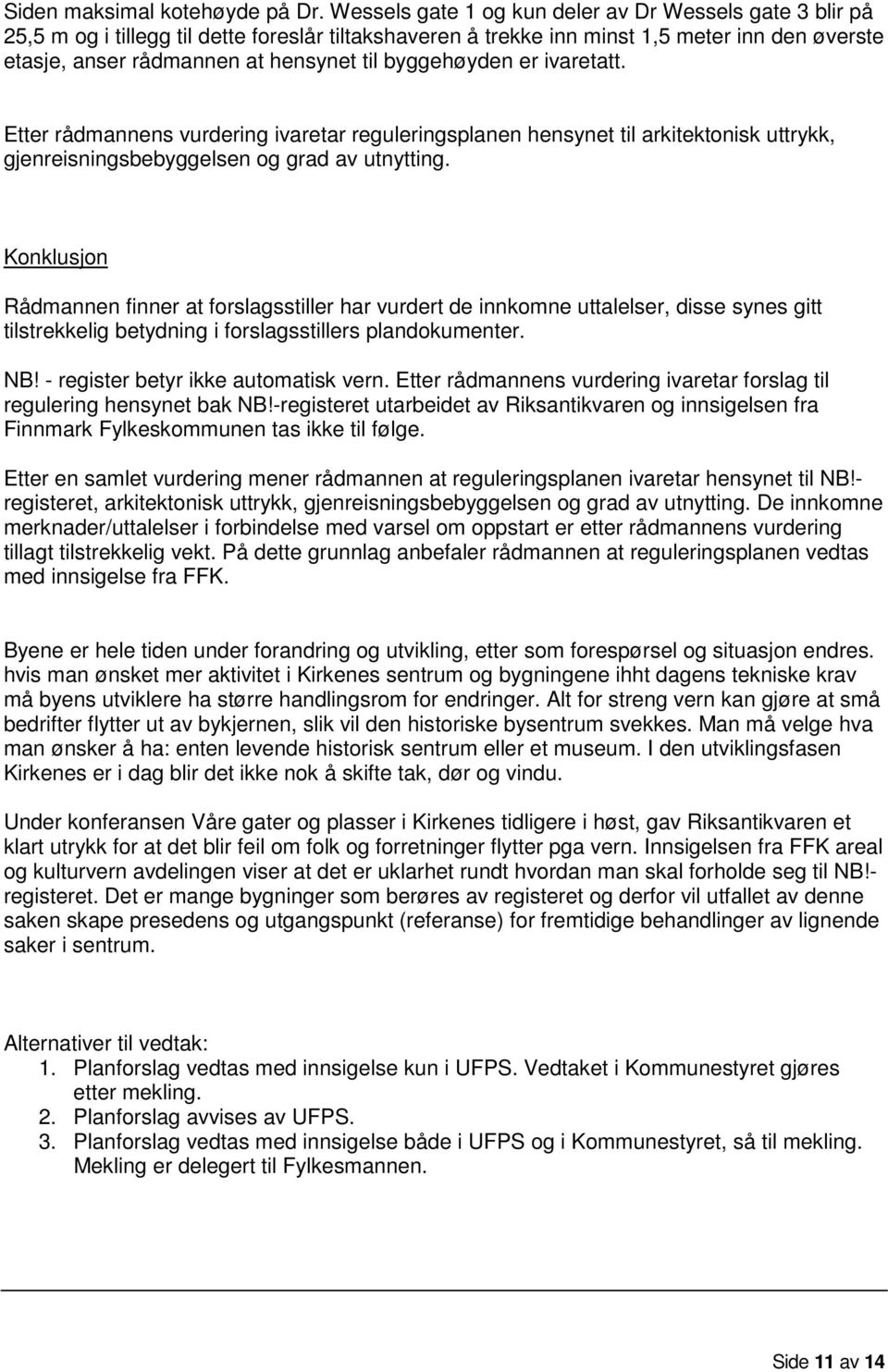 byggehøyden er ivaretatt. Etter rådmannens vurdering ivaretar reguleringsplanen hensynet til arkitektonisk uttrykk, gjenreisningsbebyggelsen og grad av utnytting.