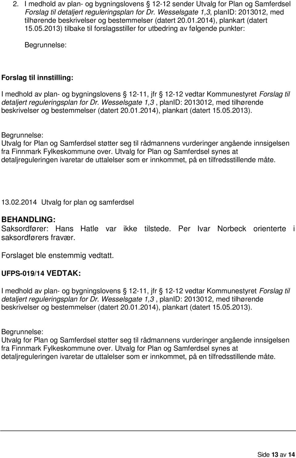 2013) tilbake til forslagsstiller for utbedring av følgende punkter: Begrunnelse: Forslag til innstilling: I medhold av plan- og bygningslovens 12-11, jfr 12-12 vedtar Kommunestyret Forslag til