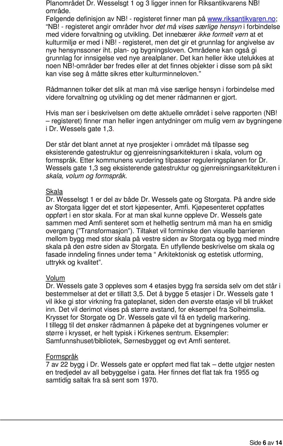 - registeret, men det gir et grunnlag for angivelse av nye hensynssoner iht. plan- og bygningsloven. Områdene kan også gi grunnlag for innsigelse ved nye arealplaner.