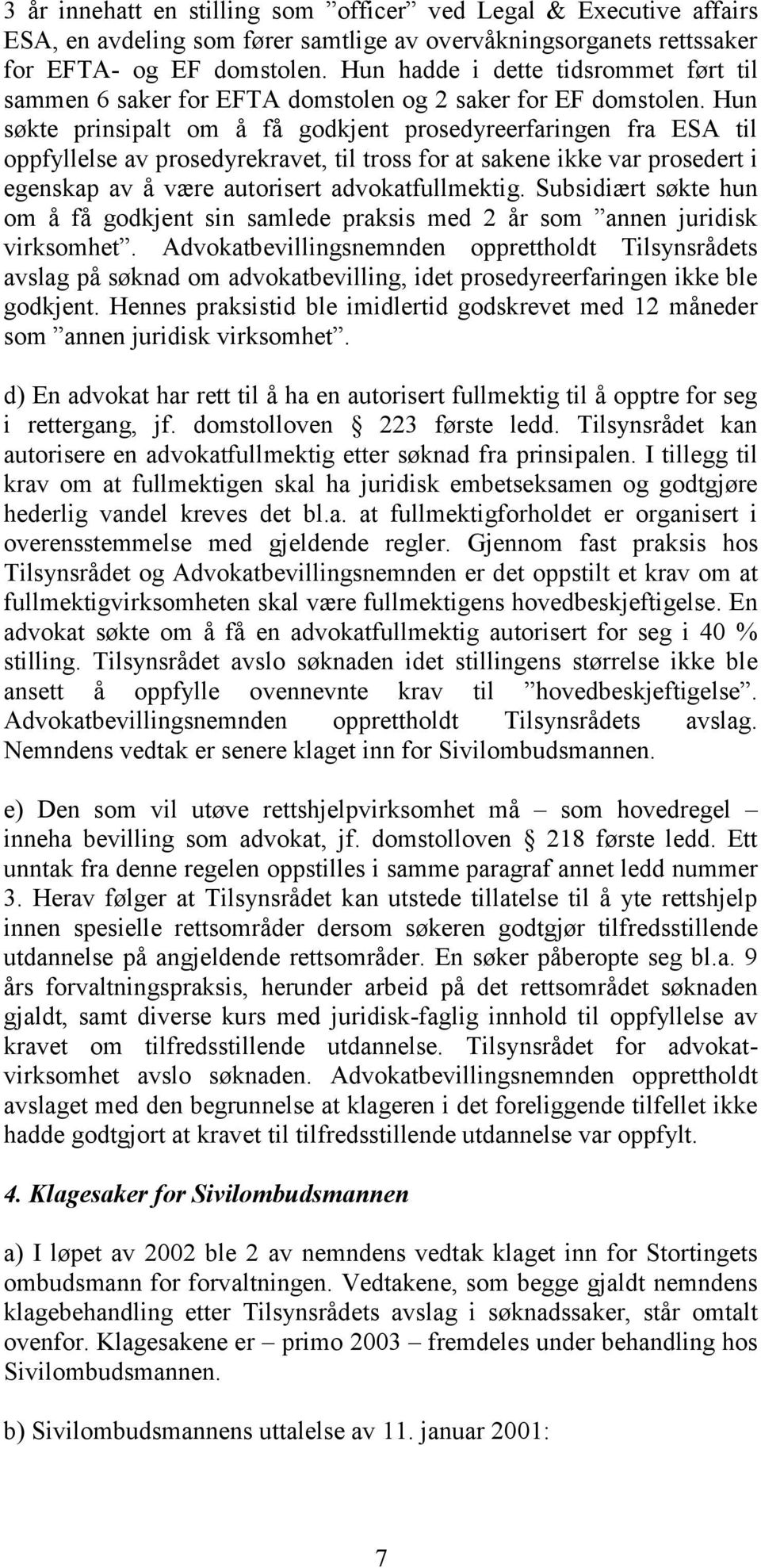 Hun søkte prinsipalt om å få godkjent prosedyreerfaringen fra ESA til oppfyllelse av prosedyrekravet, til tross for at sakene ikke var prosedert i egenskap av å være autorisert advokatfullmektig.