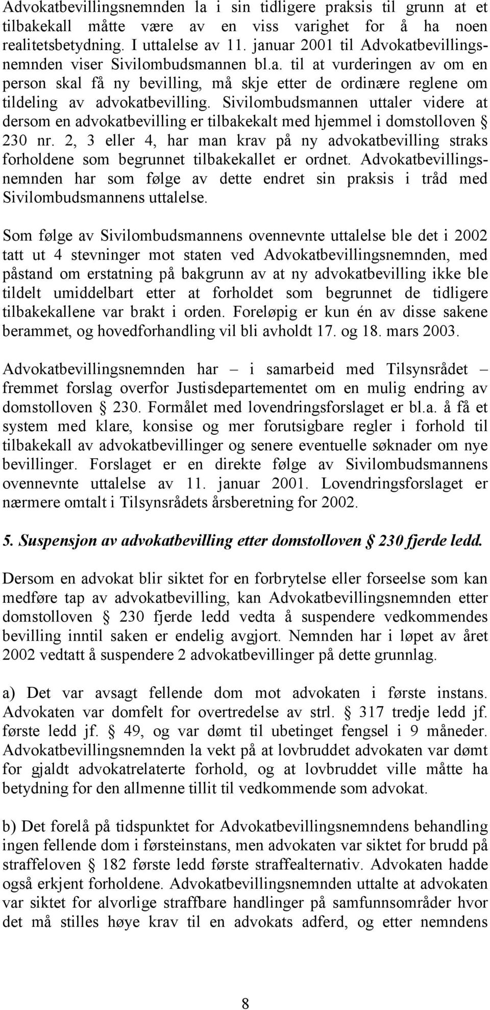 Sivilombudsmannen uttaler videre at dersom en advokatbevilling er tilbakekalt med hjemmel i domstolloven 230 nr.