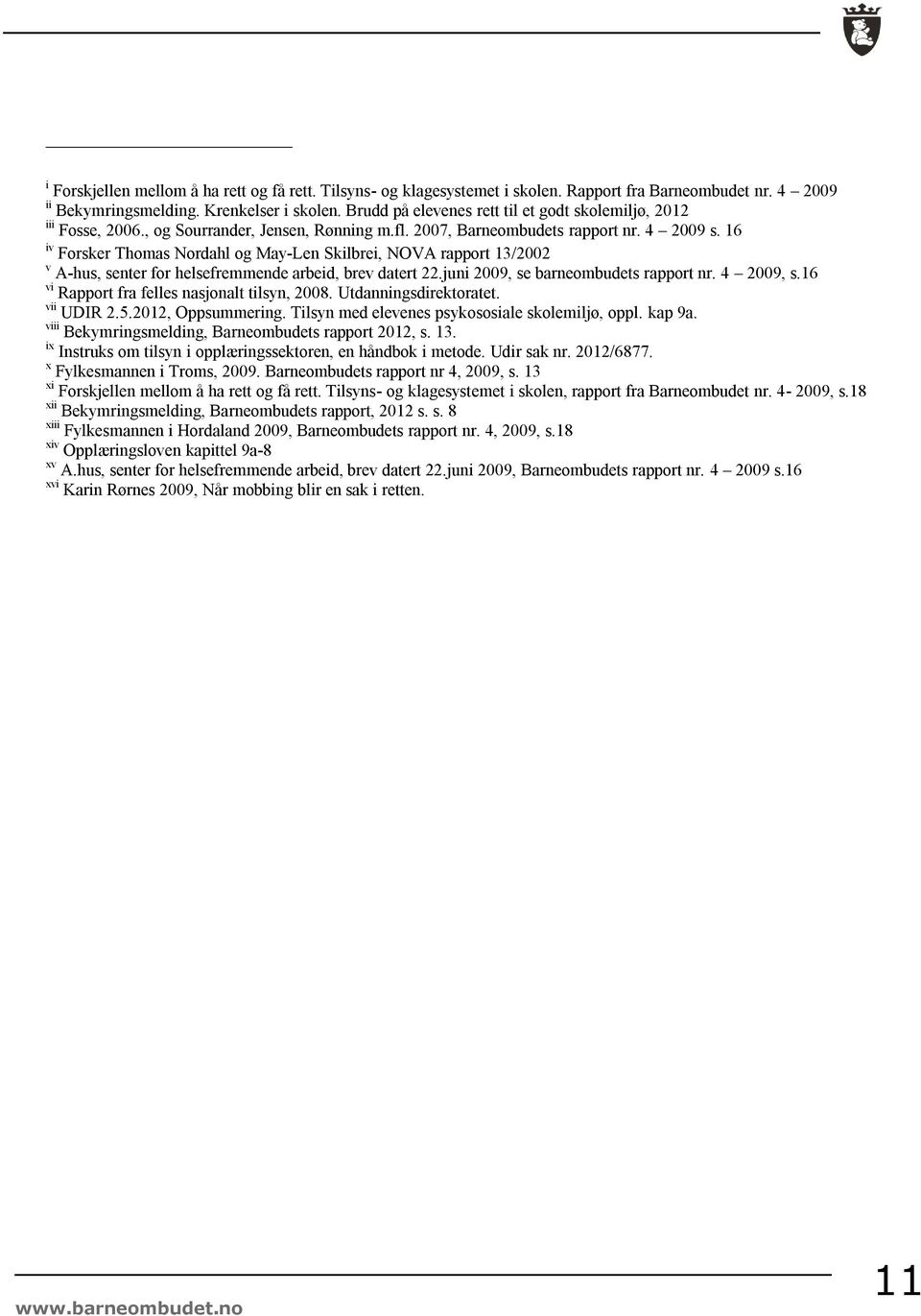 16 iv Forsker Thomas Nordahl og May-Len Skilbrei, NOVA rapport 13/2002 v A-hus, senter for helsefremmende arbeid, brev datert 22.juni 2009, se barneombudets rapport nr. 4 2009, s.