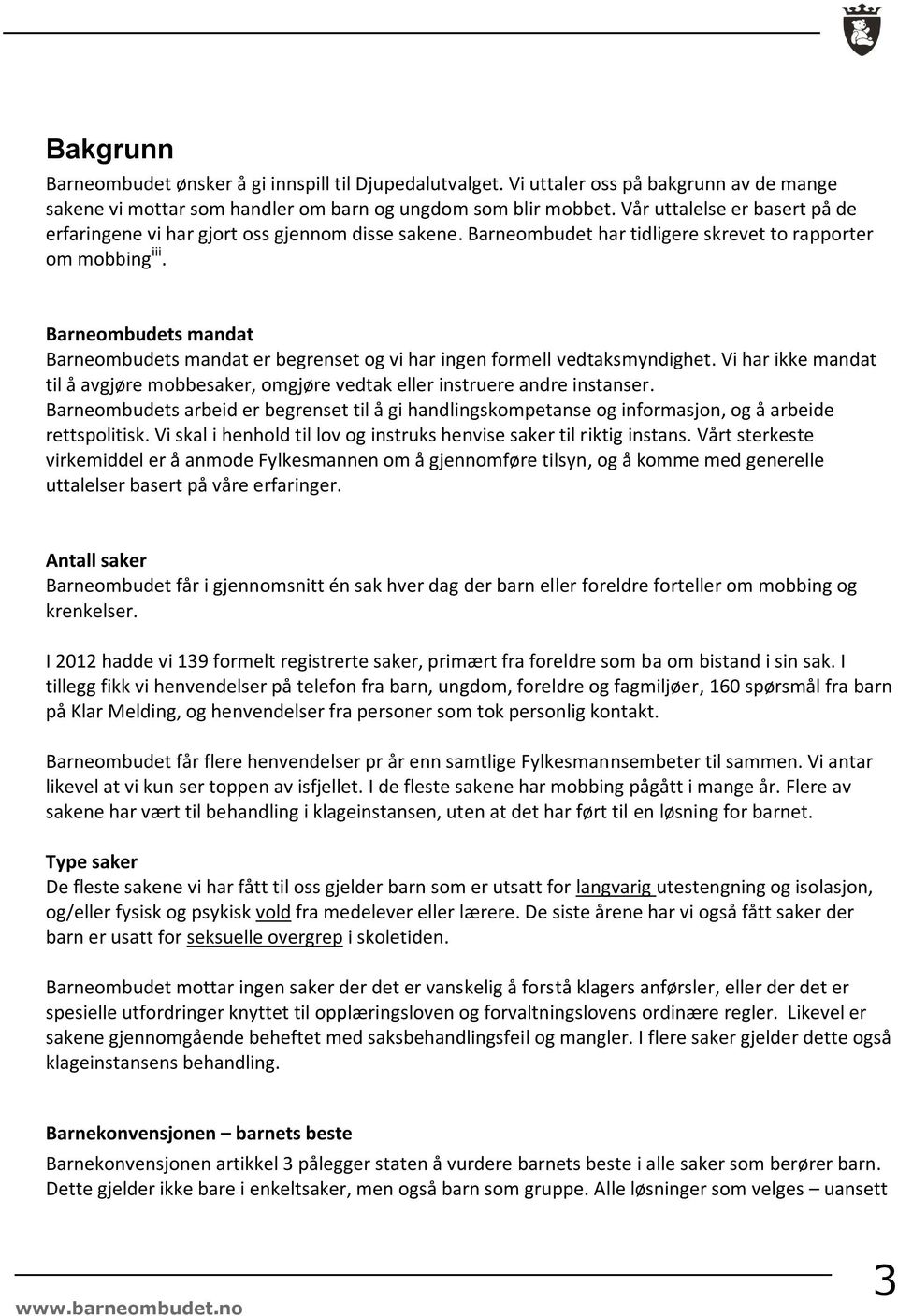 Barneombudets mandat Barneombudets mandat er begrenset og vi har ingen formell vedtaksmyndighet. Vi har ikke mandat til å avgjøre mobbesaker, omgjøre vedtak eller instruere andre instanser.