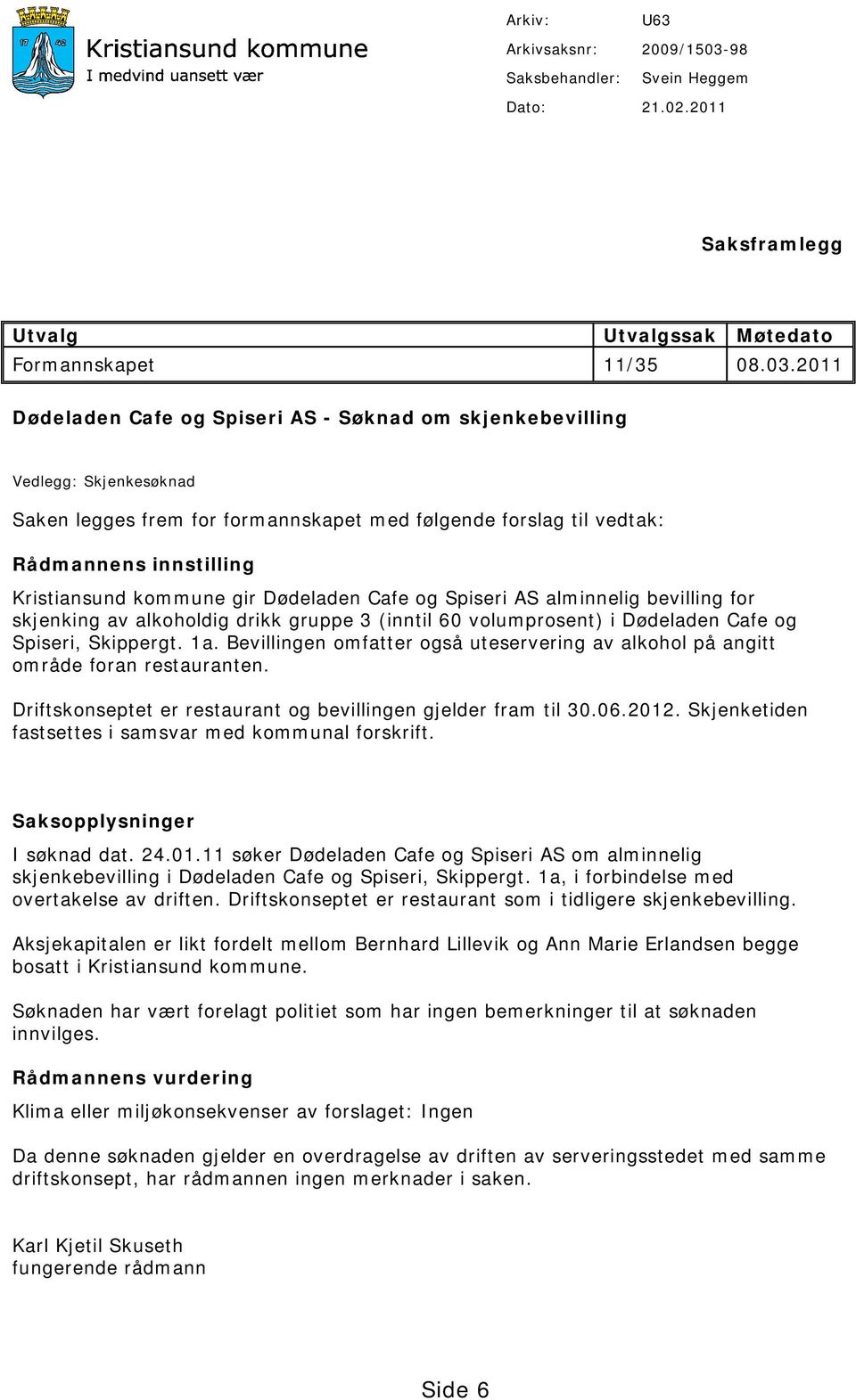 2011 Dødeladen Cafe og Spiseri AS - Søknad om skjenkebevilling Vedlegg: Skjenkesøknad Saken legges frem for formannskapet med følgende forslag til vedtak: Rådmannens innstilling Kristiansund kommune