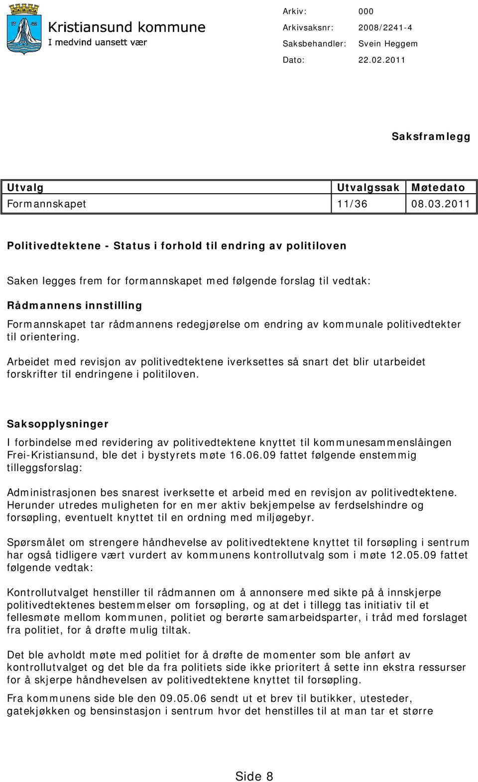 redegjørelse om endring av kommunale politivedtekter til orientering. Arbeidet med revisjon av politivedtektene iverksettes så snart det blir utarbeidet forskrifter til endringene i politiloven.