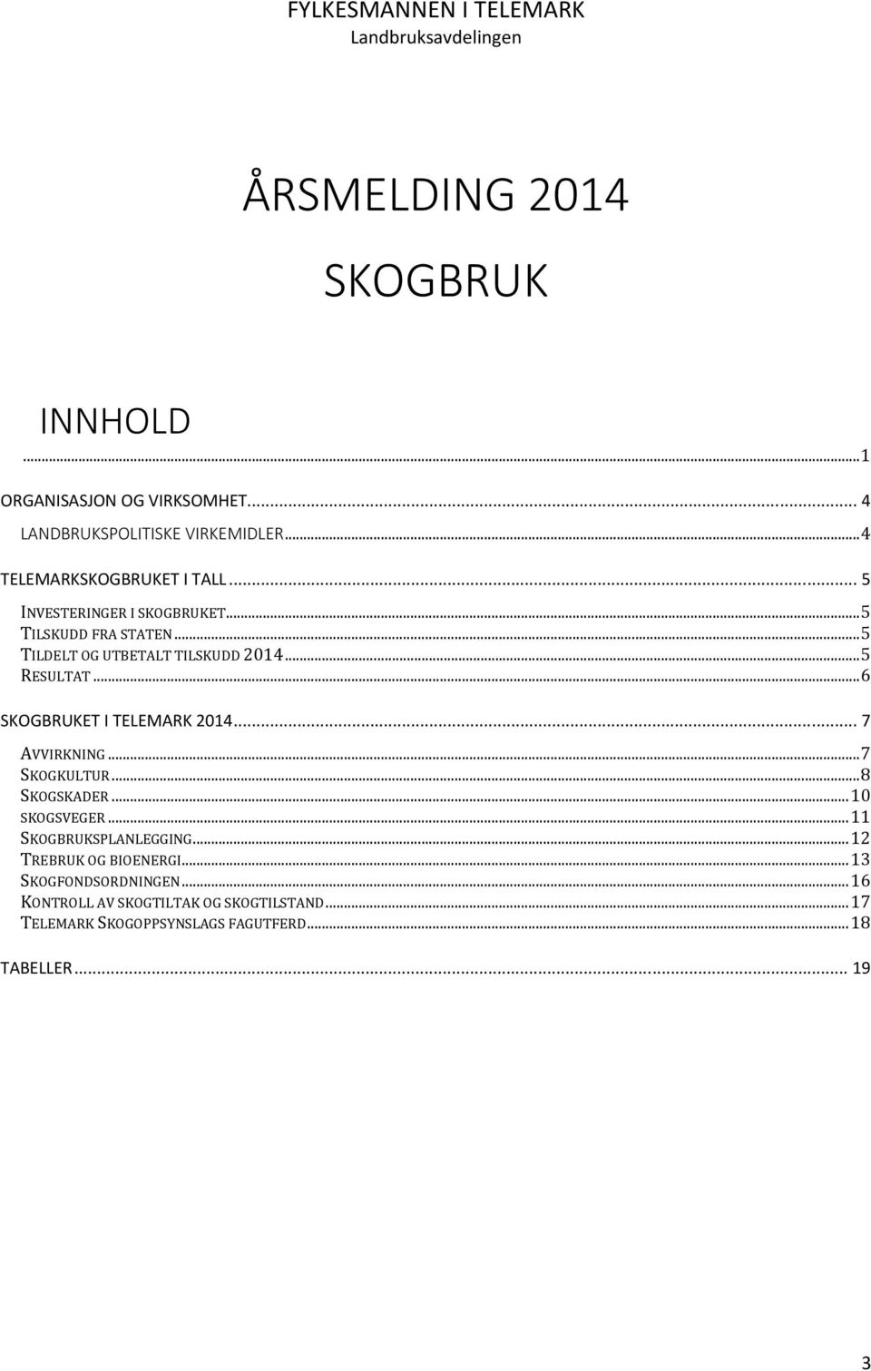 .. 6 SKOGBRUKET I TELEMARK 2014... 7 AVVIRKNING... 7 SKOGKULTUR... 8 SKOGSKADER... 10 SKOGSVEGER... 11 SKOGBRUKSPLANLEGGING.