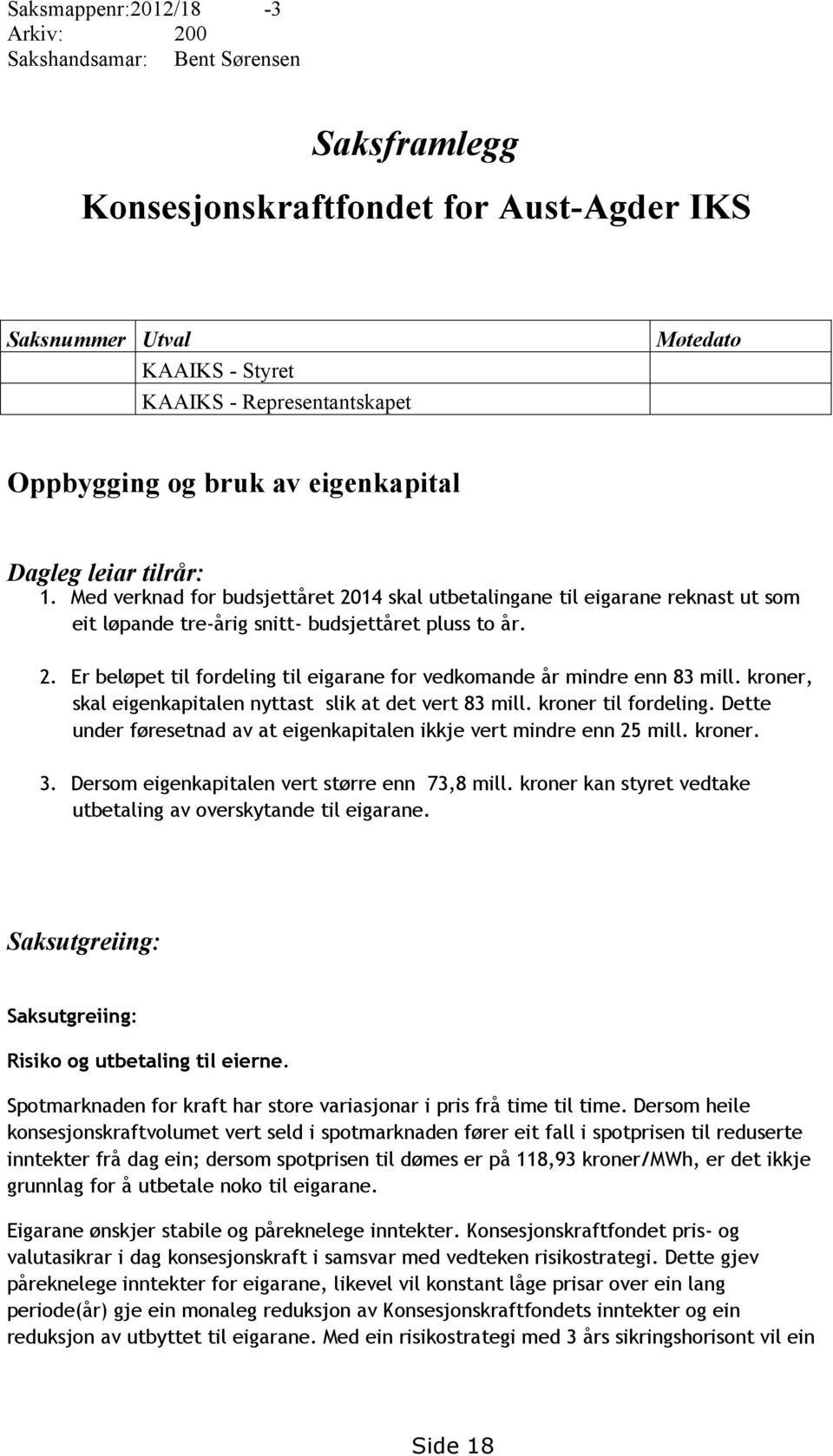 kroner, skal eigenkapitalen nyttast slik at det vert 83 mill. kroner til fordeling. Dette under føresetnad av at eigenkapitalen ikkje vert mindre enn 25 mill. kroner. 3.