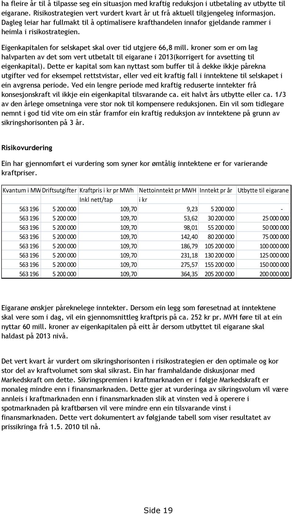 kroner som er om lag halvparten av det som vert utbetalt til eigarane i 2013(korrigert for avsetting til eigenkapital).