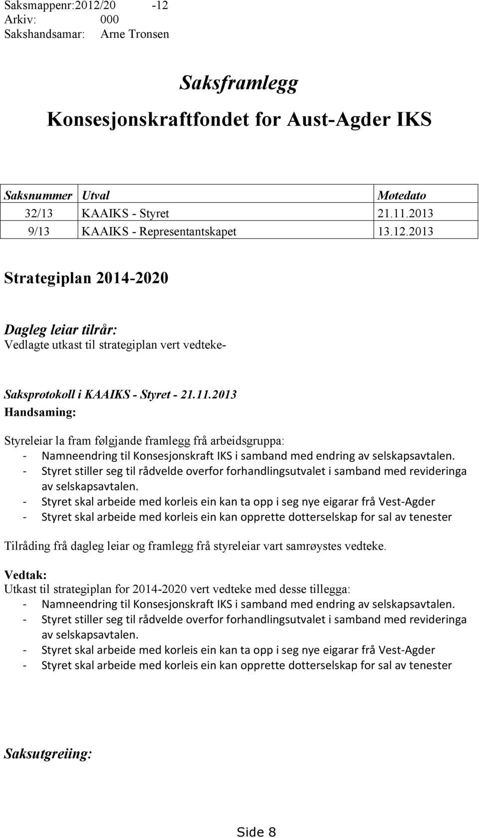 2013 Handsaming: Styreleiar la fram følgjande framlegg frå arbeidsgruppa: - Namneendring til Konsesjonskraft IKS i samband med endring av selskapsavtalen.