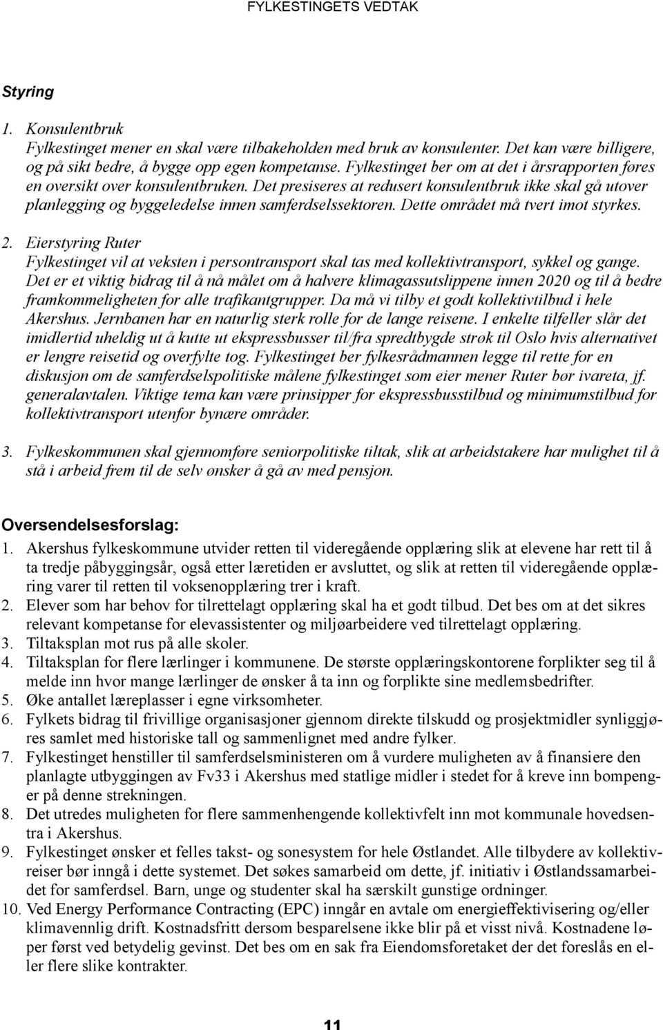 Dette området må tvert imot styrkes. 2. Eierstyring Ruter Fylkestinget vil at veksten i persontransport skal tas med kollektivtransport, sykkel og gange.