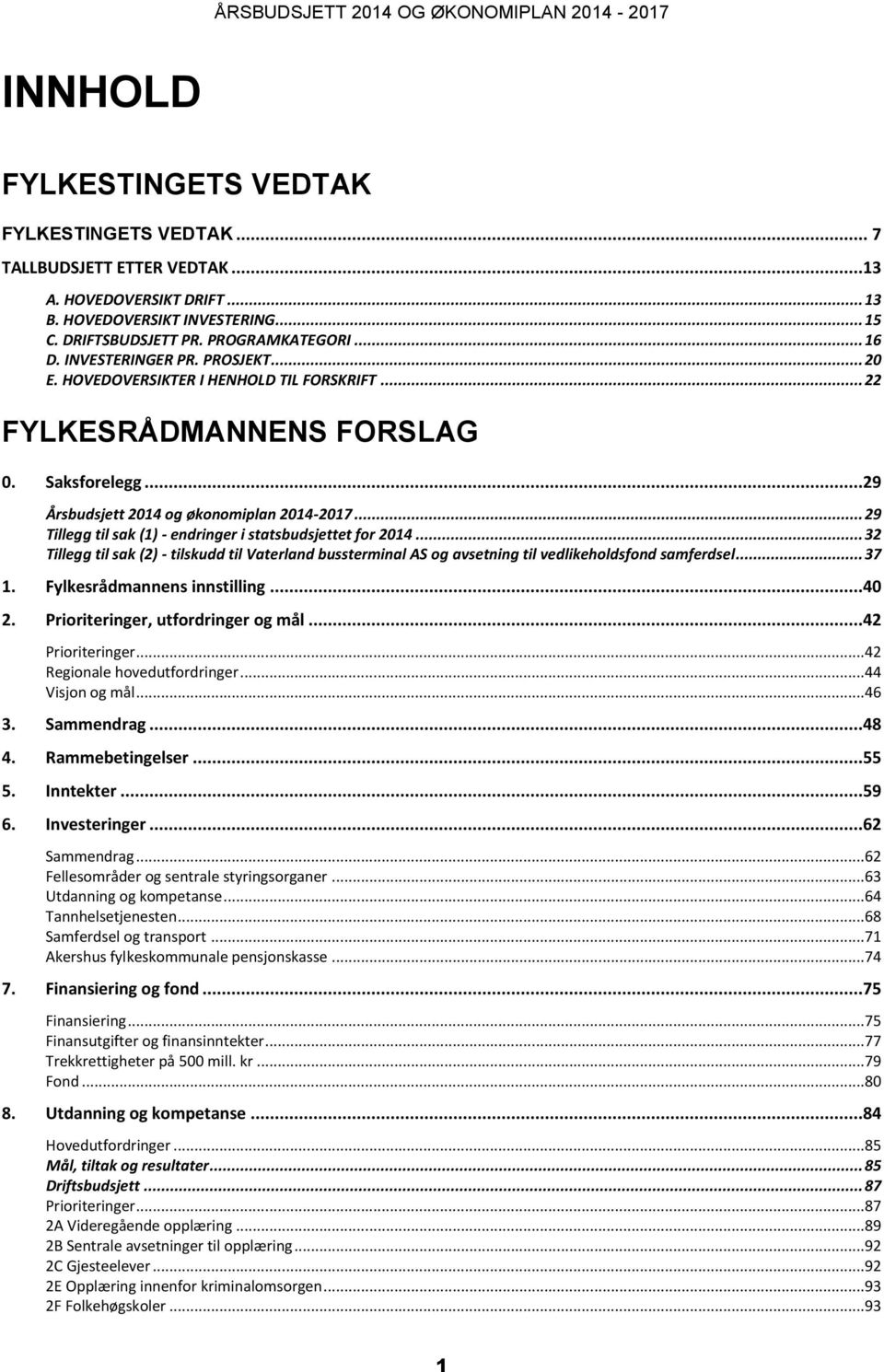 ..29 Årsbudsjett 2014 og økonomiplan 2014-2017... 29 Tillegg til sak (1) - endringer i statsbudsjettet for 2014.