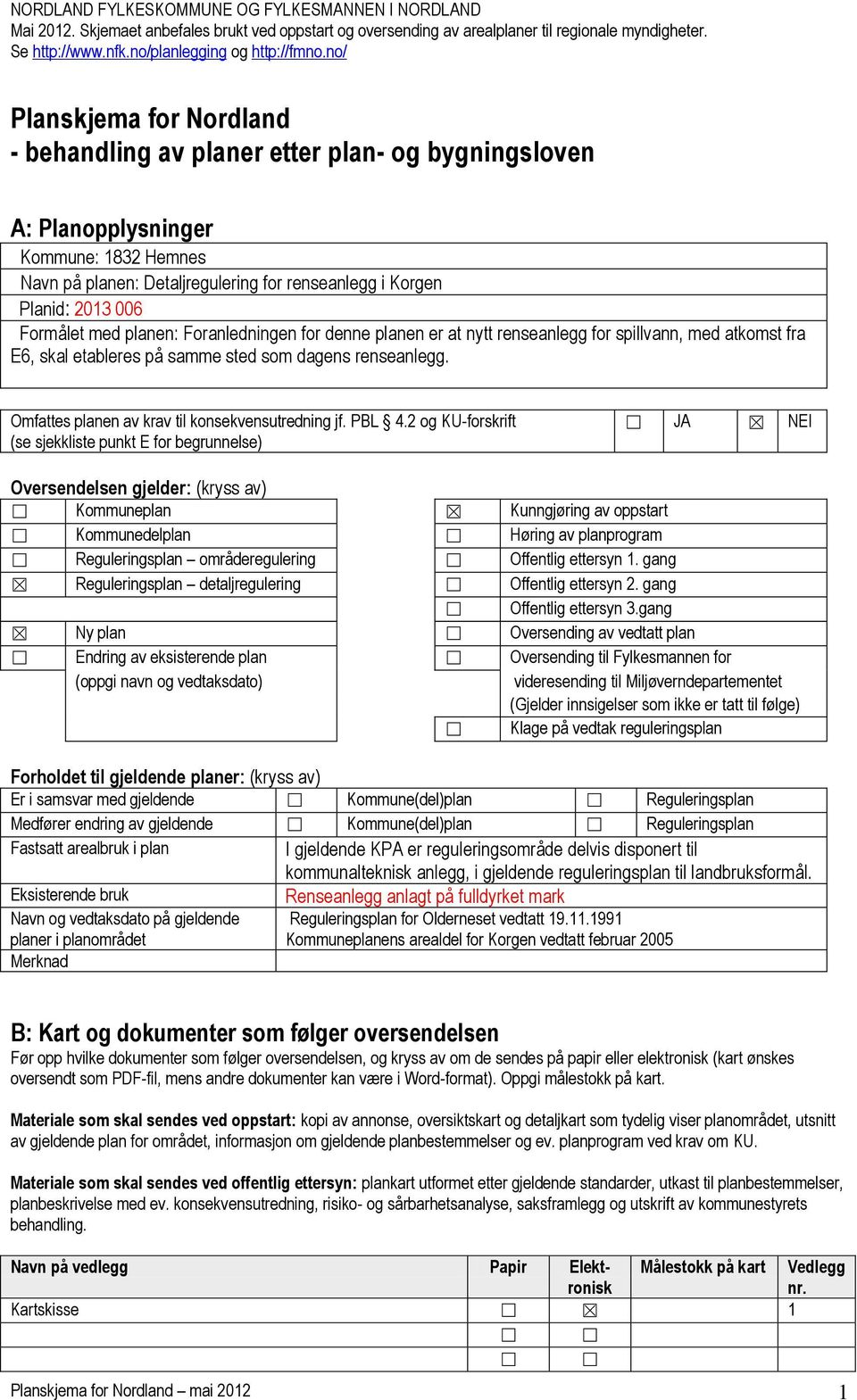 Navn på planen: Detaljregulering for renseanlegg i Korgen Planid: 2013 006 Formålet med planen: Foranledningen for denne planen er at nytt renseanlegg for spillvann, med atkomst fra E6, skal