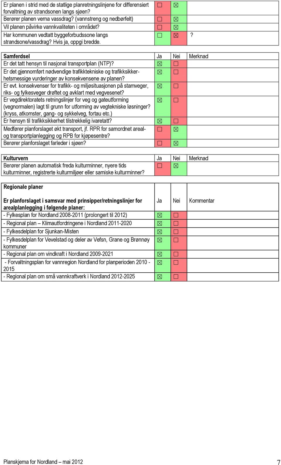 ? Samferdsel Ja Nei Merknad Er det tatt hensyn til nasjonal transportplan (NTP)? Er det gjennomført nødvendige trafikktekniske og trafikksikkerhetsmessige vurderinger av konsekvensene av planen?