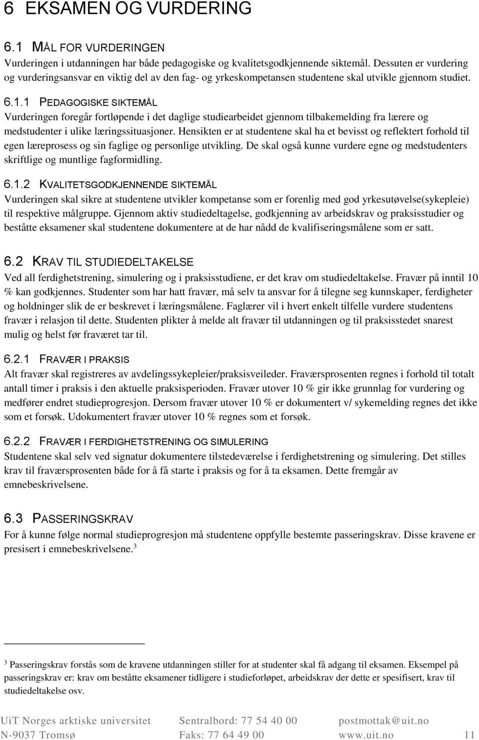 1 PEDAGOGISKE SIKTEMÅL Vurderingen foregår fortløpende i det daglige studiearbeidet gjennom tilbakemelding fra lærere og medstudenter i ulike læringssituasjoner.